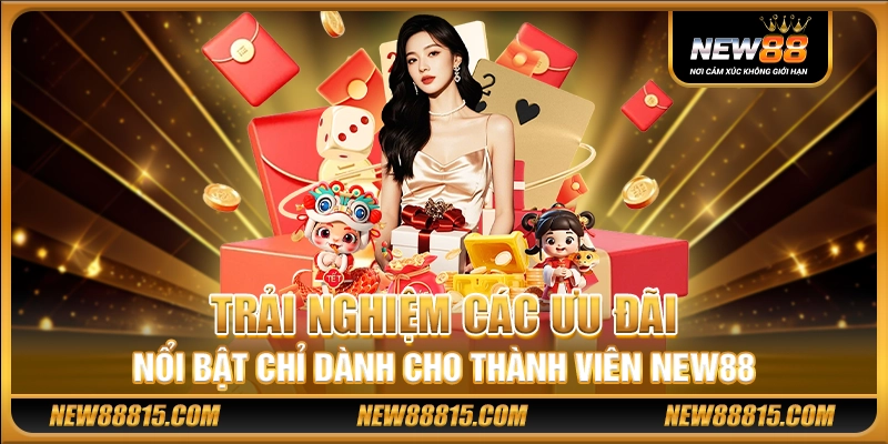 Trải nghiệm các ưu đãi nổi bật chỉ dành cho thành viên New88