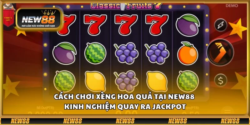 Cách chơi xèng hoa quả tại New88 - Kinh nghiệm quay ra Jackpot