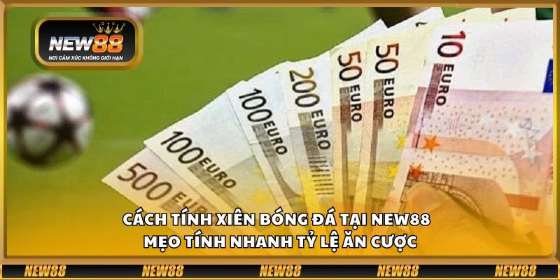 Cách tính xiên bóng đá tại New88 - Mẹo tính nhanh tỷ lệ ăn cược