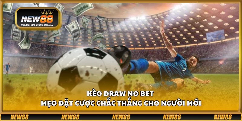 Kèo draw no bet - Mẹo đặt cược chắc thắng cho người mới