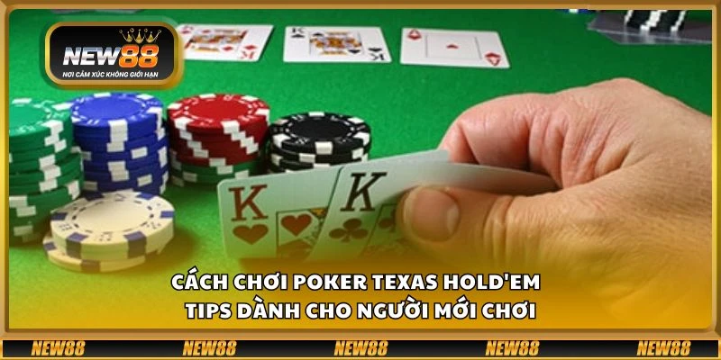 Cách chơi Poker Texas Hold'em - Tips dành cho người mới chơi